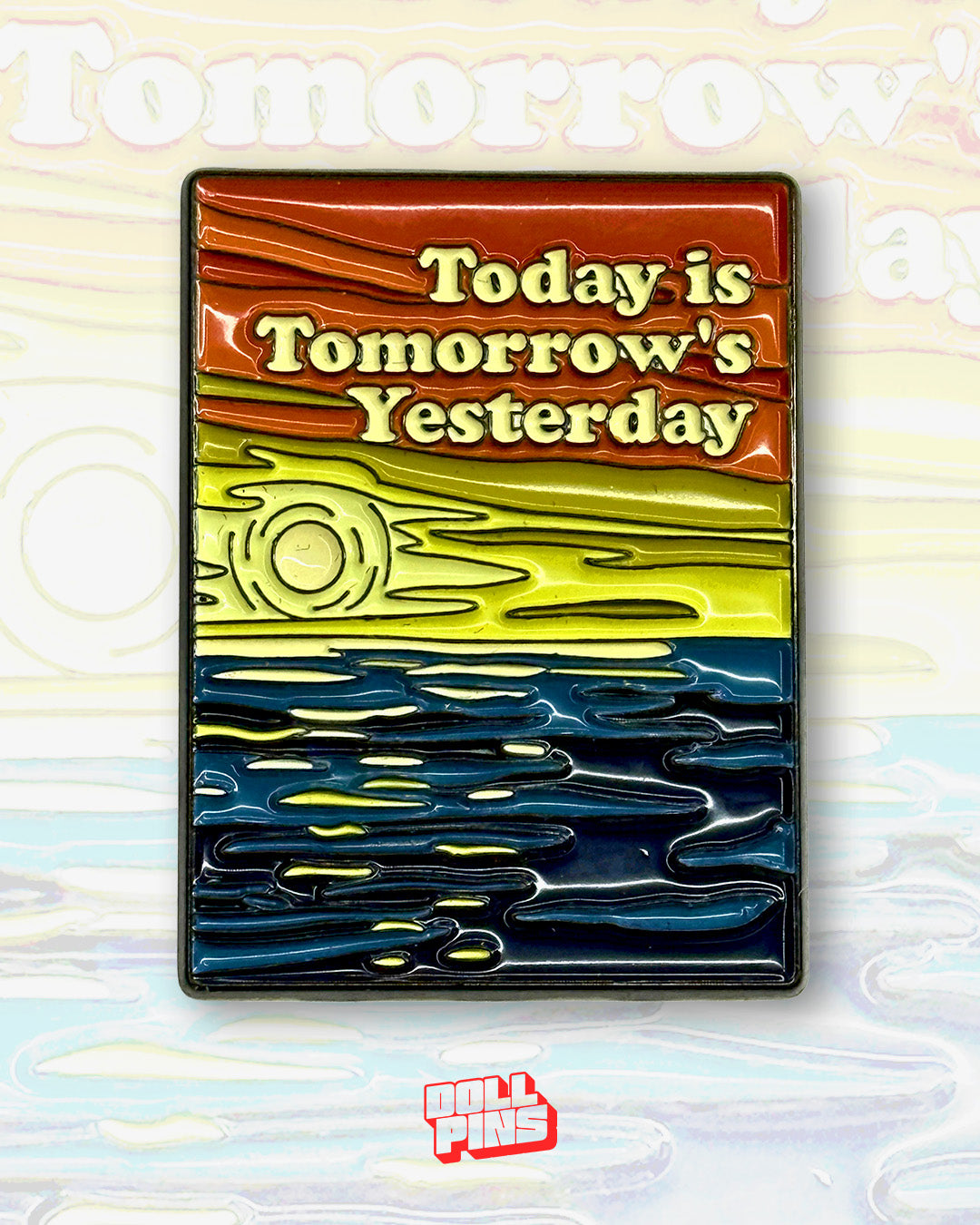 TODAY IS TOMORROW'S YESTERDAY