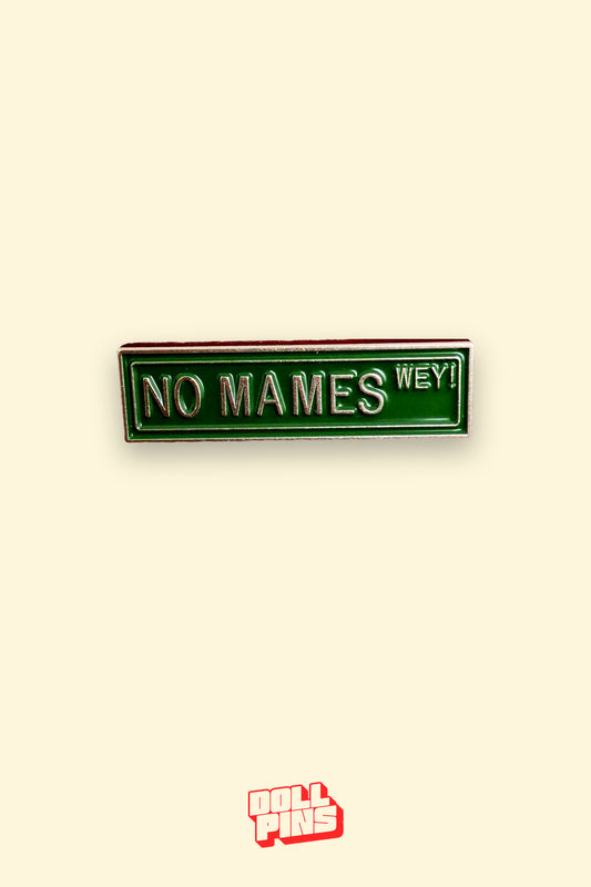 NO MAMES WEY!